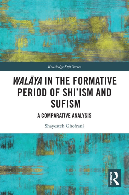 Book cover of: Walaya in the Formative Period of Shi'ism and Sufism. By: Shayesteh Ghofrani