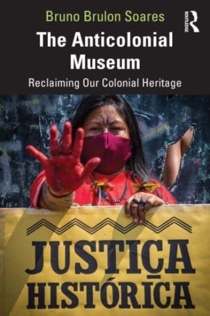 Book cover of: Anticolonial Museum. By: Bruno Brulon Soares
