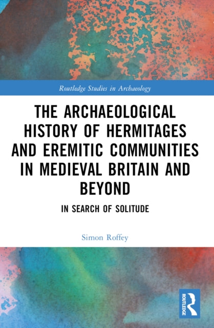 Book cover of: Archaeological History of Hermitages and Eremitic Communities in Medieval Britain and Beyond. By: Simon Roffey