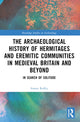 Book cover of: Archaeological History of Hermitages and Eremitic Communities in Medieval Britain and Beyond. By: Simon Roffey