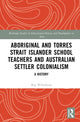 Book cover of: Aboriginal and Torres Strait Islander School Teachers and Australian Settler Colonialism