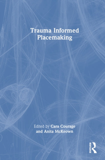 Book cover of: Trauma Informed Placemaking. By: Cara Courage
