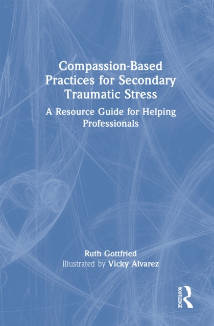 Book cover of: Compassion-Based Practices for Secondary Traumatic Stress. By: Ruth Gottfried