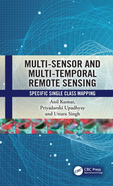 Book cover of: Multi-Sensor and Multi-Temporal Remote Sensing. By: Anil Kumar