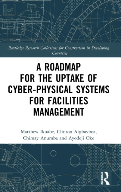 Book cover of: Roadmap for the Uptake of Cyber-Physical Systems for Facilities Management. By: Matthew Ikuabe
