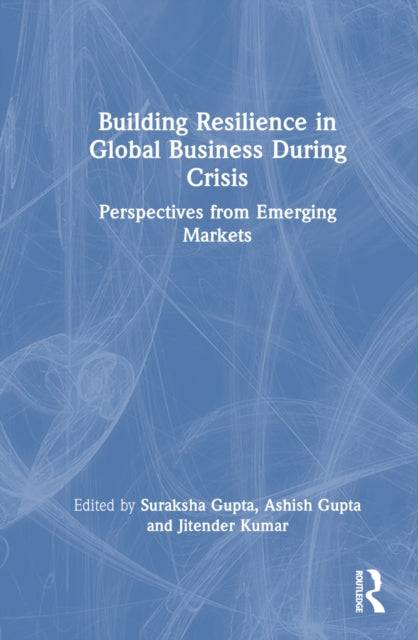 Book cover of: Building Resilience in Global Business During Crisis. By: Suraksha Gupta