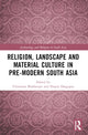 Book cover of: Religion, Landscape and Material Culture in Pre-modern South Asia. By: Tilottama Mukherjee
