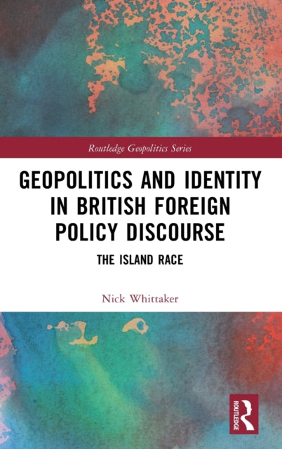 Book cover of: Geopolitics and Identity in British Foreign Policy Discourse. By: Nick Whittaker