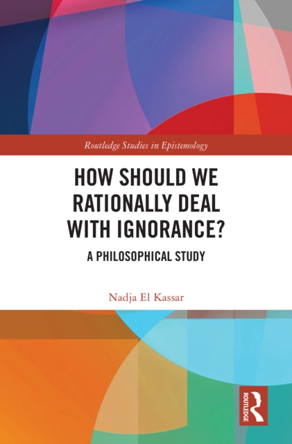 Book cover of: How Should We Rationally Deal with Ignorance?. By: Nadja El Kassar