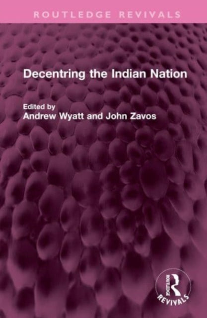 Book cover of: Decentring the Indian Nation. By: Andrew Wyatt