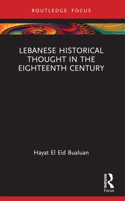 Book cover of: Lebanese Historical Thought in the Eighteenth Century. By: Hayat El Eid Bualuan