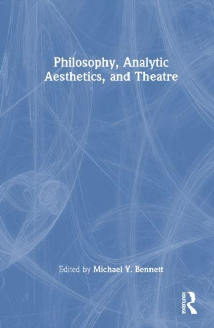 Book cover of: Philosophy, Analytic Aesthetics, and Theater. By: Michael Y. Bennett