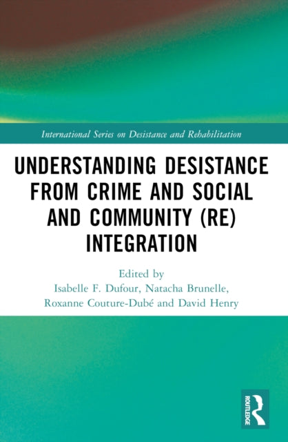 Book cover of: Understanding Desistance from Crime and Social and Community (Re)integration. By: Isabelle F. Dufour