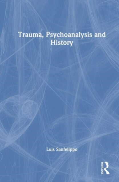 Book cover of: Trauma, Psychoanalysis and History. By: Luis Sanfelippo