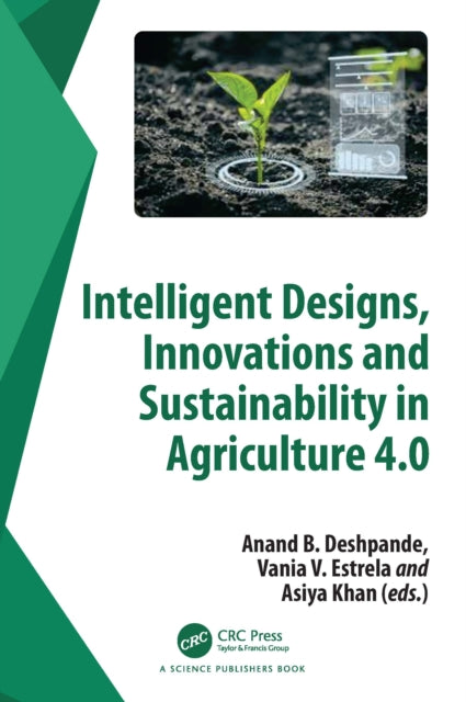 Book cover of: Intelligent Designs, Innovations and Sustainability in Agriculture 4.0. By: Anand B. Deshpande