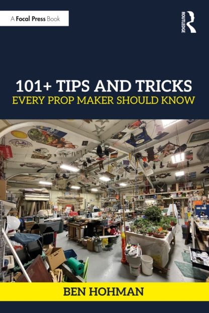 Book cover of: 101+ Tips and Tricks Every Prop Maker Should Know. By: Ben Hohman