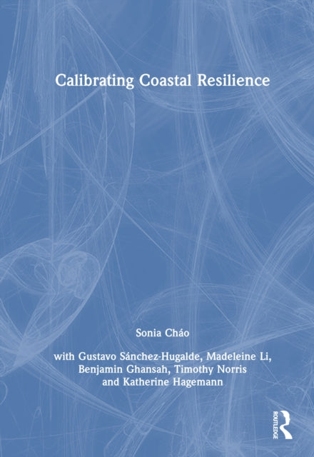 Book cover of: Calibrating Coastal Resilience. By: Sonia R. Cháo