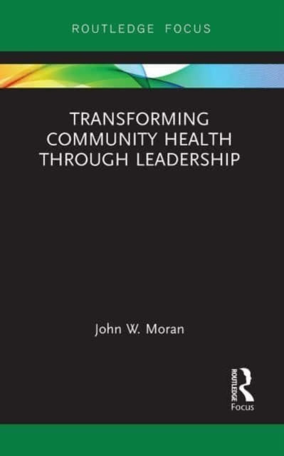 Book cover of: Transforming Community Health through Leadership. By: John W. Moran