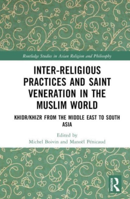 Book cover of: Inter-religious Practices and Saint Veneration in the Muslim World. By: Michel Boivin