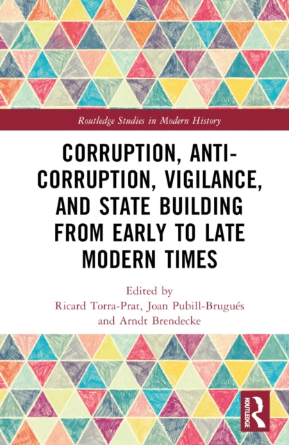 Book cover of: Corruption, Anti-Corruption, Vigilance, and State Building from Early to Late Modern Times. By: Ricard Torra-Prat