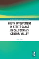 Book cover of: Youth Involvement in Street Gangs in California’s Central Valley. By: Huan Gao