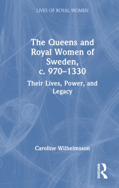 Book cover of: Queens and Royal Women of Sweden, c. 970–1330. By: Caroline Wilhelmsson