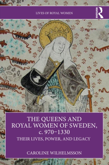 Book cover of: Queens and Royal Women of Sweden, c. 970–1330. By: Caroline Wilhelmsson