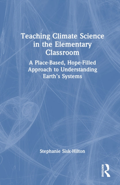 Book cover of: Teaching Climate Science in the Elementary Classroom. By: Stephanie Sisk-Hilton