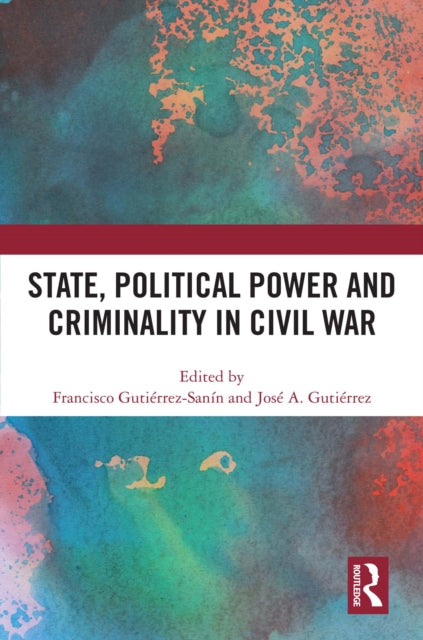 Book cover of: State, Political Power and Criminality in Civil War. By: Francisco Gutiérrez Sanín