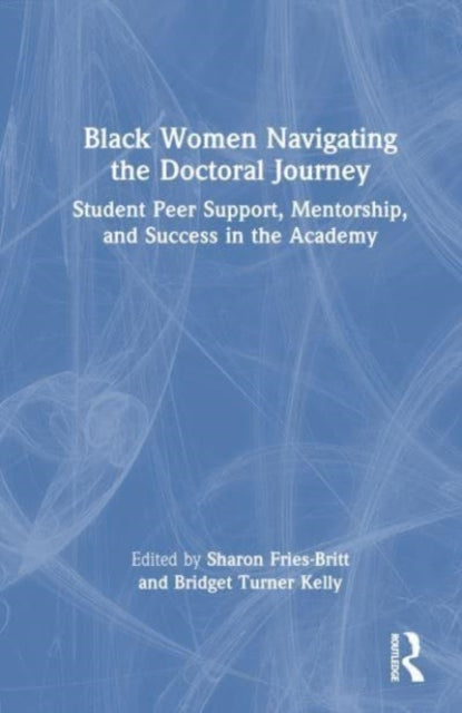 Book cover of: Black Women Navigating the Doctoral Journey. By: Sharon Fries-Britt