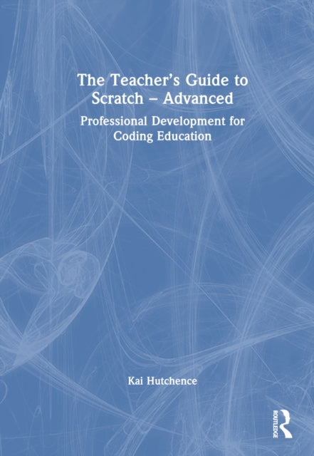 Book cover of: Teacher’s Guide to Scratch – Advanced. By: Kai Hutchence