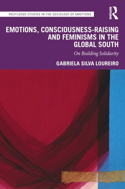 Book cover of: Emotions, Consciousness-Raising and Feminisms in the Global South. By: Gabriela Silva Loureiro