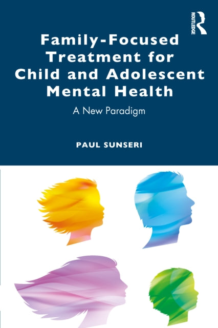 Book cover of: Family-Focused Treatment for Child and Adolescent Mental Health. By: Paul Sunseri