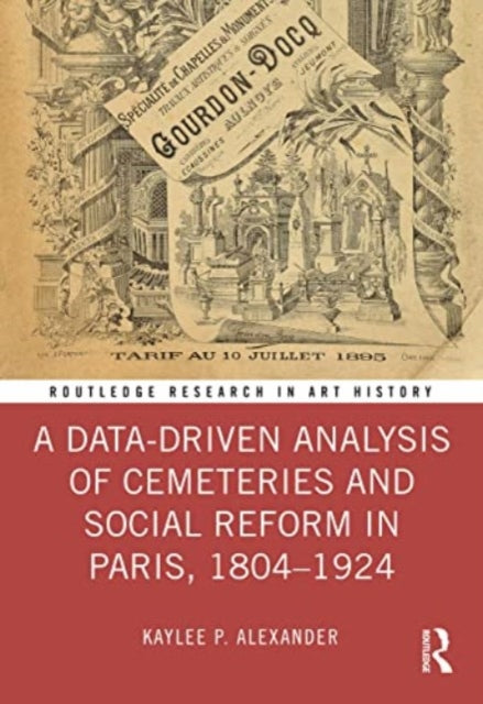 Book cover of: Data-Driven Analysis of Cemeteries and Social Reform in Paris, 1804–1924. By: Kaylee P. Alexander