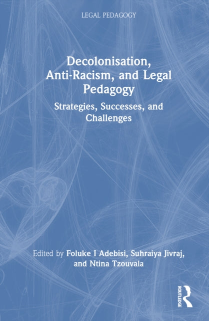 Book cover of: Decolonisation, Anti-Racism, and Legal Pedagogy. By: Foluke Adebisi