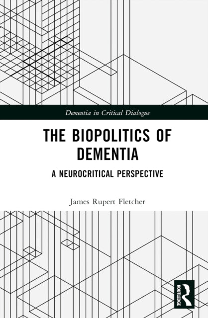 Book cover of: Biopolitics of Dementia. By: James Rupert Fletcher