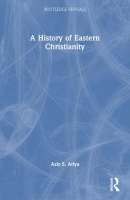Book cover of: History of Eastern Christianity. By: Aziz S. Atiya