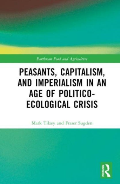 Book cover of: Peasants, Capitalism, and Imperialism in an Age of Politico-Ecological Crisis. By: Mark Tilzey