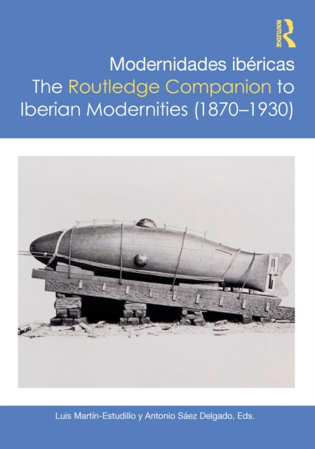Book cover of: Modernidades ibericas / The Routledge Companion to Iberian Modernities (1870–1930)