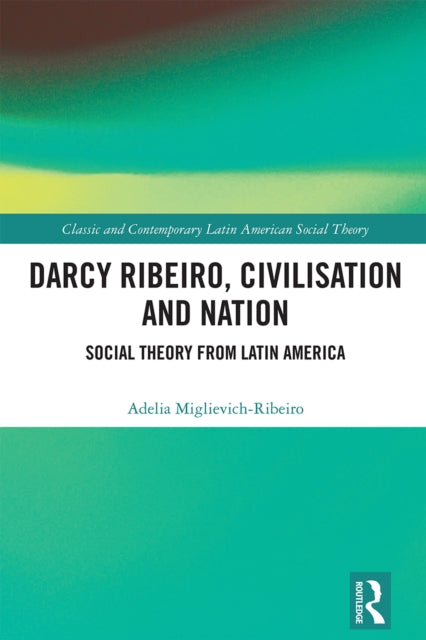 Book cover of: Darcy Ribeiro, Civilisation and Nation. By: Adelia Miglievich-Ribeiro
