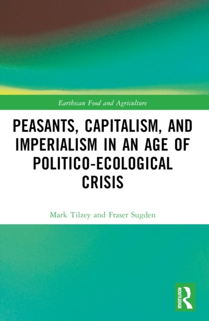 Book cover of: Peasants, Capitalism, and Imperialism in an Age of Politico-Ecological Crisis. By: Mark Tilzey