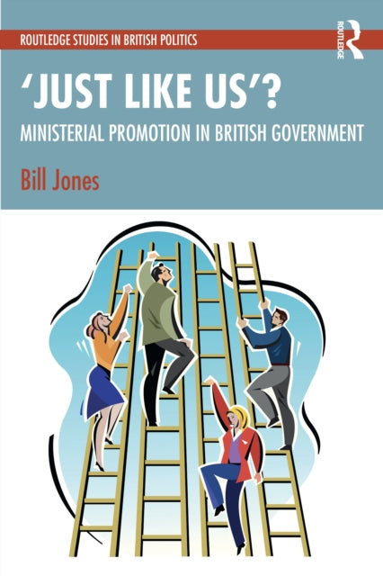 Book cover of: ‘Just Like Us’?: The Politics of Ministerial Promotion in UK Government. By: Bill Jones
