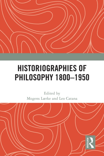 Book cover of: Historiographies of Philosophy 1800–1950. By: Mogens Lærke