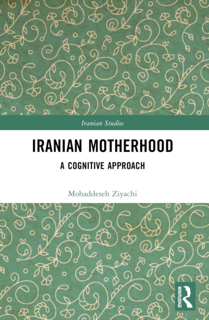 Book cover of: Iranian Motherhood. By: Mohaddeseh Ziyachi
