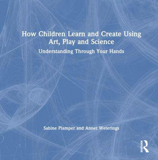 Book cover of: How Children Learn and Create Using Art, Play and Science. By: Sabine Plamper
