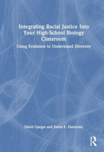 Book cover of: Integrating Racial Justice Into Your High-School Biology Classroom. By: David Upegui