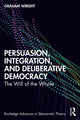 Book cover of: Persuasion, Integration, and Deliberative Democracy. By: Graham Wright