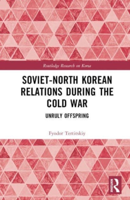 Book cover of: Soviet-North Korean Relations During the Cold War. By: Fyodor Tertitskiy