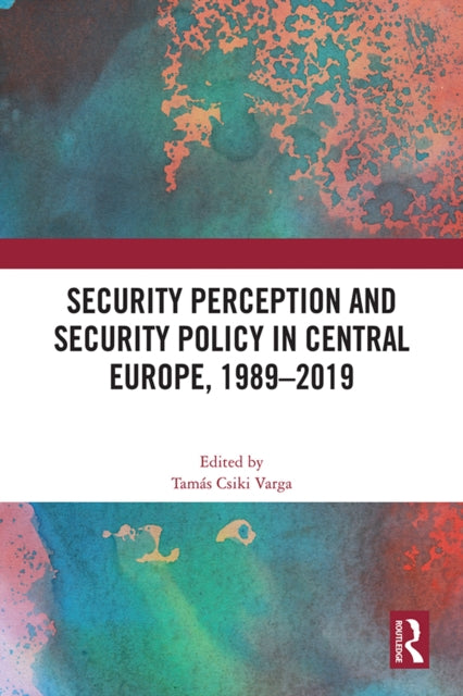 Book cover of: Security Perception and Security Policy in Central Europe, 1989-2019. By: Tamás Csiki Varga