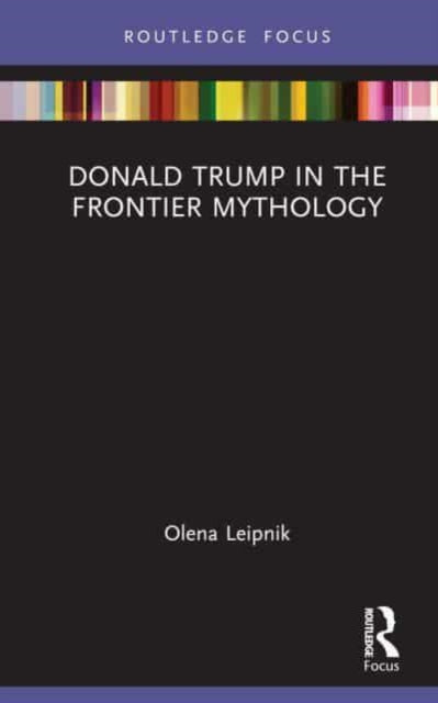 Book cover of: Donald Trump in the Frontier Mythology. By: Olena V. Leipnik